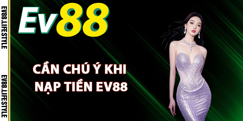 Nạp Tiền Ev88 – Những Phương Thức Nạp Tiền Tốc Độ Cao 2 Các khía cạnh cần chú ý khi nạp tiền Ev88