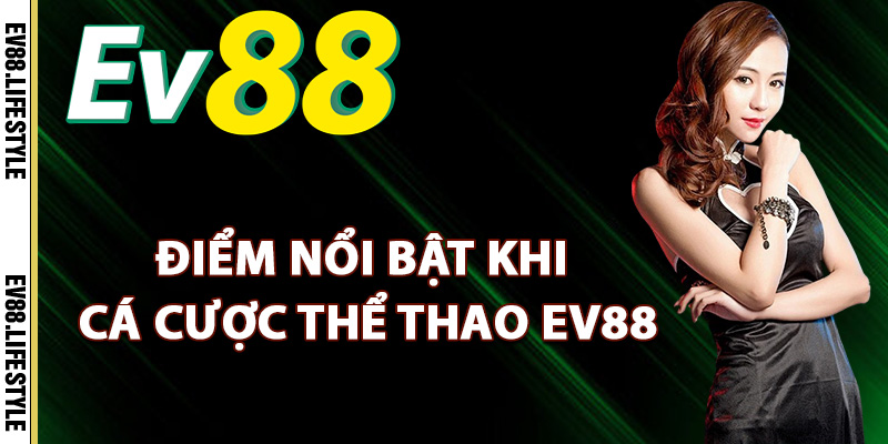 Điểm nổi bật khi cá cược thể thao Ev88