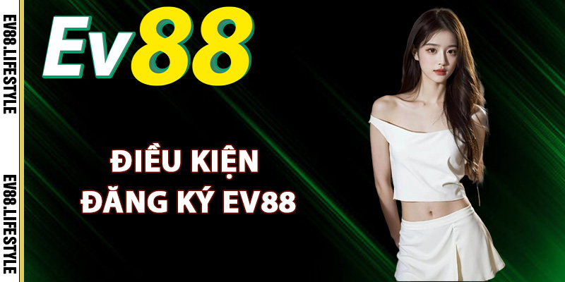 Đăng Ký Ev88 – Quy Trình Tạo Tài Khoản Tham Gia Đơn Giản 1 Điều kiện đăng ký Ev88 dành cho tân thủ