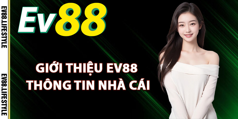 Giới Thiệu Ev88 – Trải Nghiệm Dịch Vụ Chất Lượng Tuyệt Hảo 1 Giới thiệu Ev88 thông tin nhà cái