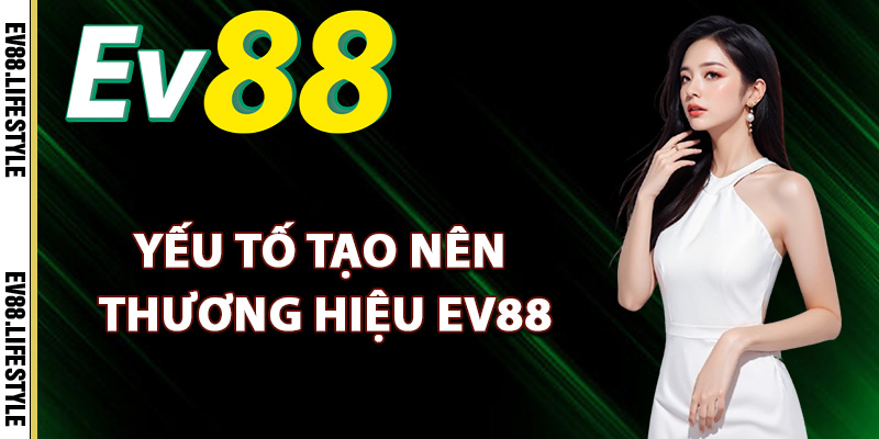 Giới Thiệu Ev88 – Trải Nghiệm Dịch Vụ Chất Lượng Tuyệt Hảo 2 Giới thiệu Ev88 yếu tố tạo nên thương hiệu