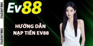 Hướng dẫn nạp tiền Ev88 nhanh chóng