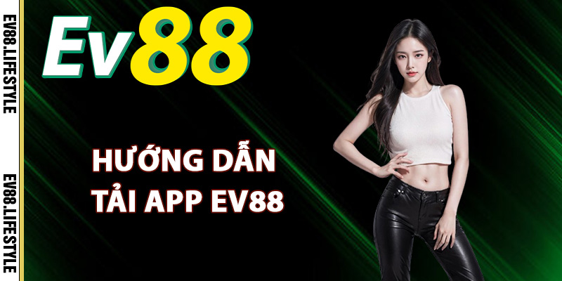 Tải App Ev88 – Thưởng Thức Trò Chơi Đặc Sắc Nhất 2025 1 Hướng dẫn tải app Ev88 trên điện thoại