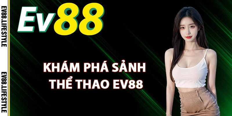 Khám phá sảnh thể thao Ev88