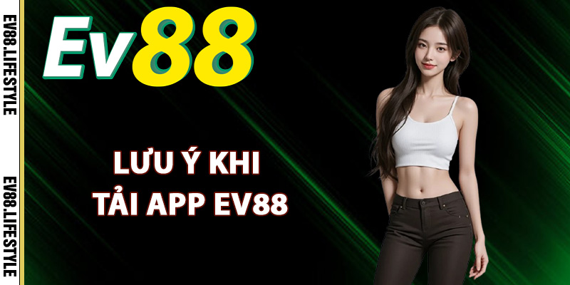 Tải App Ev88 – Thưởng Thức Trò Chơi Đặc Sắc Nhất 2025 2 Lưu ý cho thành viên khi tải app Ev88